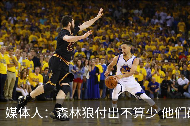 媒体人：森林狼付出不算少 他们确实需要变化 之前的阵容到上限了